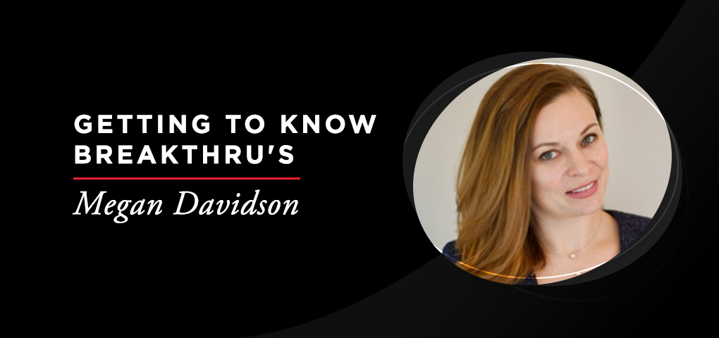 Getting to Know Breakthru's Megan Davidson