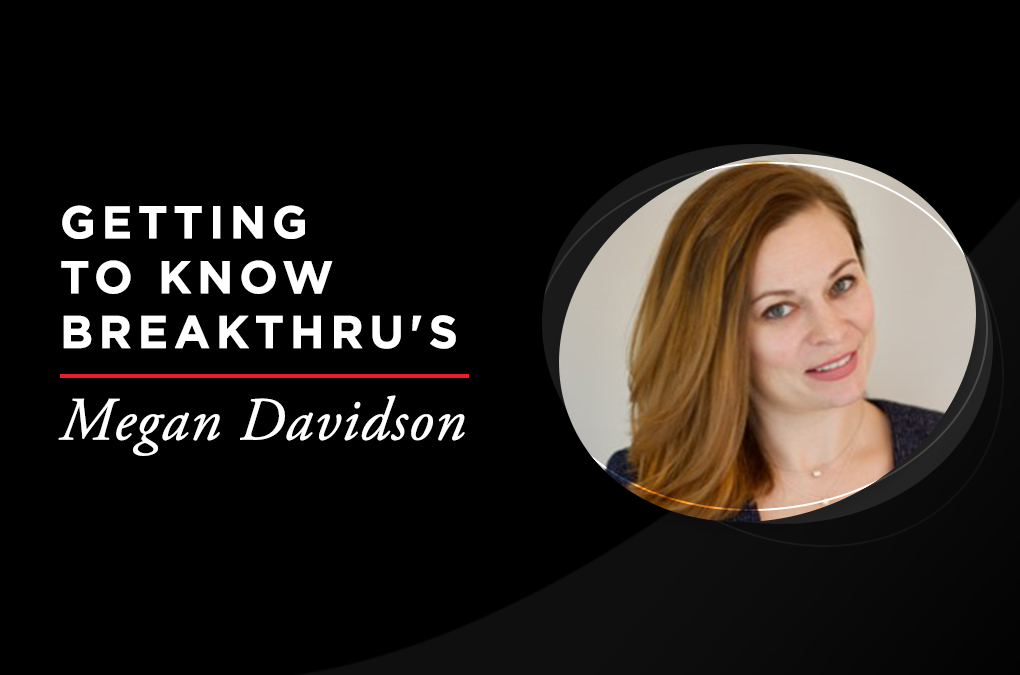 Getting to Know Breakthru's Megan Davidson
